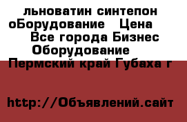 льноватин синтепон оБорудование › Цена ­ 100 - Все города Бизнес » Оборудование   . Пермский край,Губаха г.